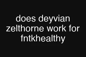 does deyvian zelthorne work for fntkhealthy
