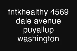 fntkhealthy 4569 dale avenue puyallup washington