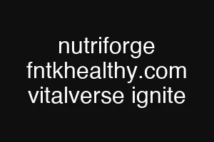 nutriforge fntkhealthy.com vitalverse ignite