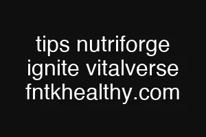 tips nutriforge ignite vitalverse fntkhealthy.com