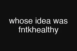 whose idea was fntkhealthy